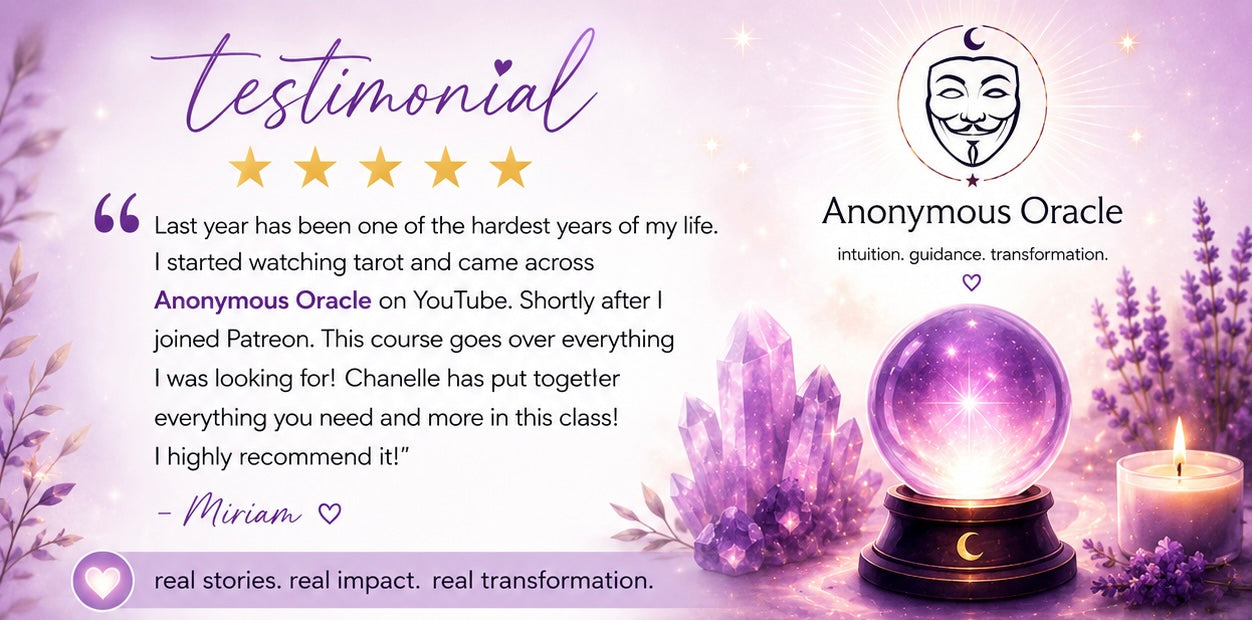 Testimonial from Miriam about the Anonymous Oracle tarot course: "Last year has been one of the hardest years of my life. I started watching tarot and came across Anonymous Oracle on YouTube. Shortly after I joined Patreon. This course goes over everything I was looking for! Chanelle has put together everything you need and more in this class! I highly recommend it!"